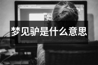 <h3>梦见驴是什么意思