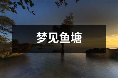 梦见鱼塘