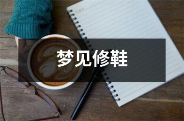 <h3>梦见修鞋