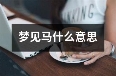 <h3>梦见马什么意思