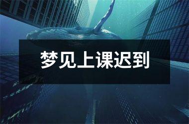 <h3>梦见上课迟到