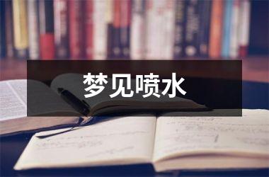 <h3>梦见喷水