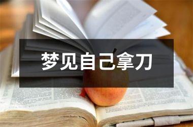 <h3>梦见自己拿刀