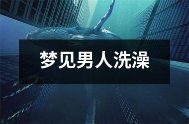 <h3>梦见男人洗澡