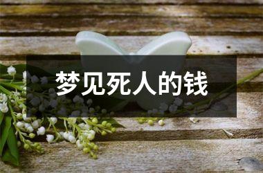 <h3>梦见死人的钱