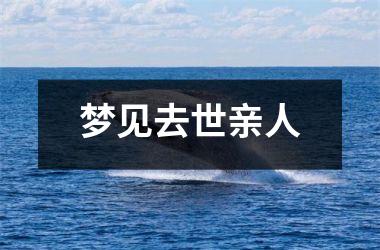 <h3>梦见去世亲人