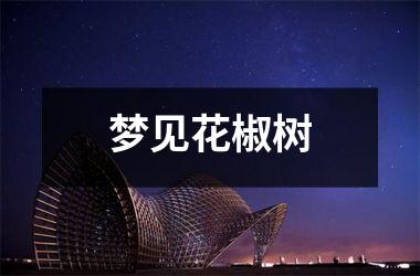 <h3>梦见花椒树