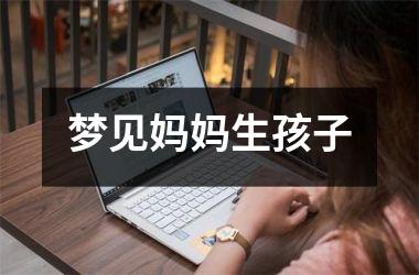 <h3>梦见妈妈生孩子