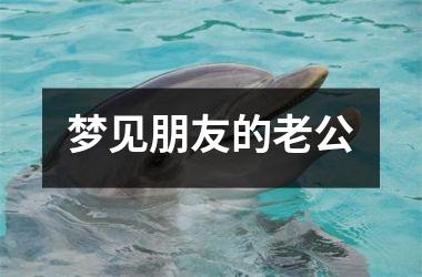 <h3>梦见朋友的老公