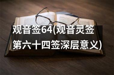 <h3>观音签64(观音灵签第六十四签深层意义)
