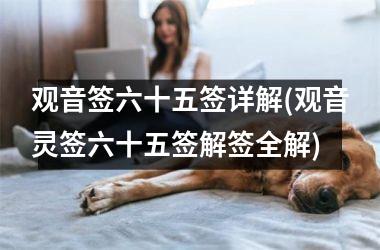 观音签六十五签详解(观音灵签六十五签解签全解)