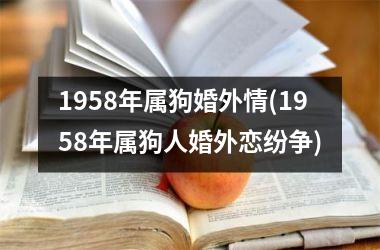 <h3>1958年属狗婚外情(1958年属狗人婚外恋纷争)