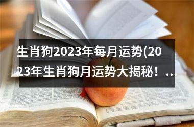 <h3>生肖狗2025年每月运势(2025年生肖狗月运势大揭秘！)