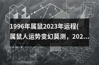 <h3>1996年属鼠2025年运程(属鼠人运势变幻莫测，2025年可期！)