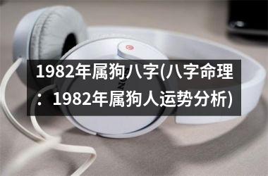 <h3>1982年属狗八字(八字命理：1982年属狗人运势分析)