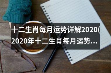 <h3>十二生肖每月运势详解2025(2025年十二生肖每月运势全解)