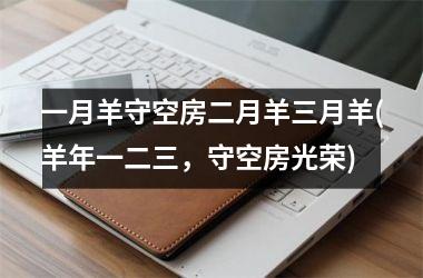 一月羊守空房二月羊三月羊(羊年一二三，守空房光荣)