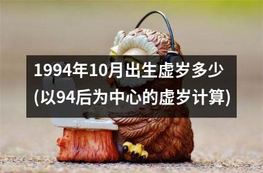 <h3>1994年10月出生虚岁多少(以94后为中心的虚岁计算)
