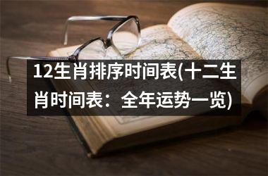 <h3>12生肖排序时间表(十二生肖时间表：全年运势一览)