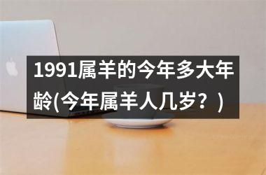 <h3>1991属羊的今年多大年龄(今年属羊人几岁？)