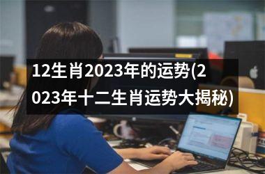 <h3>12生肖2025年的运势(2025年十二生肖运势大揭秘)
