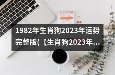<h3>1982年生肖狗2025年运势完整版(【生肖狗2025年运势】)