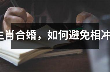 <h3>生肖合婚，如何避免相冲？