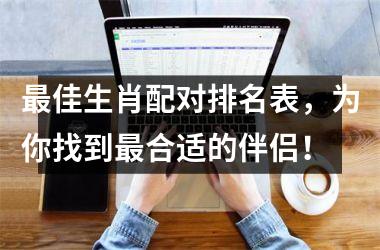 佳生肖配对排名表，为你找到合适的伴侣！