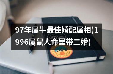 <h3>97年属牛佳婚配属相(1996属鼠人命里带二婚)