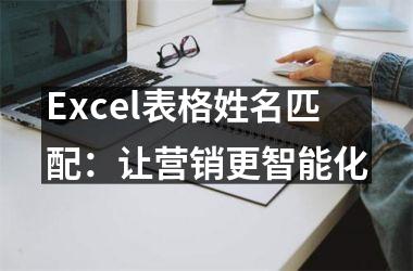 Excel表格姓名匹配：让营销更智能化