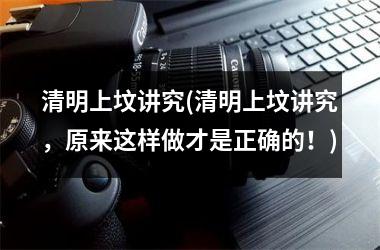 清明上坟讲究(清明上坟讲究，原来这样做才是正确的！)