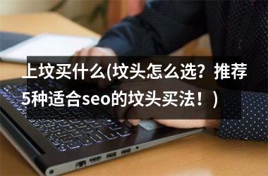 <h3>上坟买什么(坟头怎么选？推荐5种适合seo的坟头买法！)