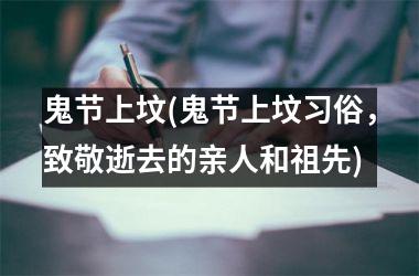<h3>鬼节上坟(鬼节上坟习俗，致敬逝去的亲人和祖先)