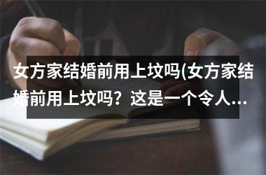 <h3>女方家结婚前用上坟吗(女方家结婚前用上坟吗？这是一个令人困惑的问题)