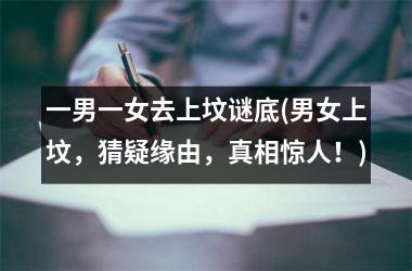 <h3>一男一女去上坟谜底(男女上坟，猜疑缘由，真相惊人！)
