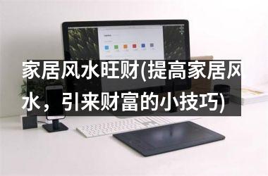 家居风水旺财(提高家居风水，引来财富的小技巧)