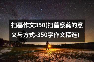 扫墓作文350(扫墓祭奠的意义与方式-350字作文精选)