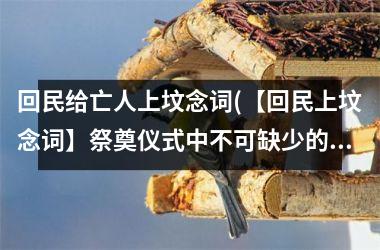回民给亡人上坟念词(【回民上坟念词】祭奠仪式中不可缺少的环节)