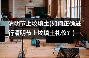 清明节上坟填土(如何正确进行清明节上坟填土礼仪？)