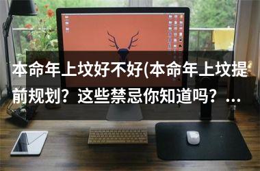 <h3>本命年上坟好不好(本命年上坟提前规划？这些禁忌你知道吗？)