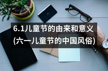<h3>6.1儿童节的由来和意义(六一儿童节的风俗)