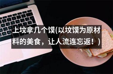 上坟拿几个馍(以坟馍为原材料的美食，让人流连忘返！)