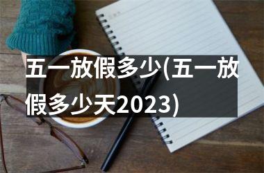 <h3>五一放假多少(五一放假多少天2025)