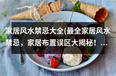 <h3>家居风水禁忌大全(全家居风水禁忌，家居布置误区大揭秘！)