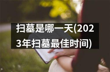 <h3>扫墓是哪一天(2025年扫墓佳时间)