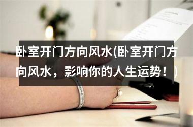 卧室开门方向风水(卧室开门方向风水，影响你的人生运势！)