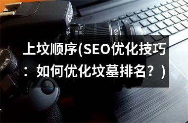 上坟顺序(SEO优化技巧：如何优化坟墓排名？)