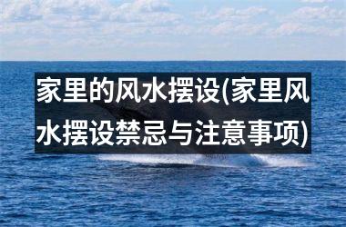 家里的风水摆设(家里风水摆设禁忌与注意事项)