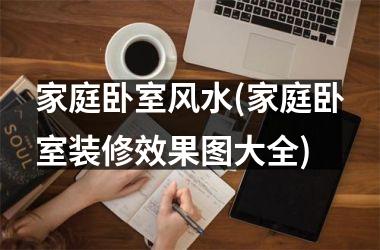 家庭卧室风水(家庭卧室装修效果图大全)