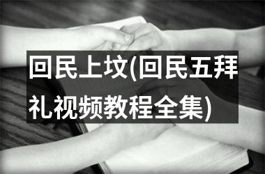 <h3>回民上坟(回民五拜礼教程全集)